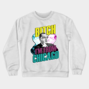 Bitch I'm From Chicago Crewneck Sweatshirt